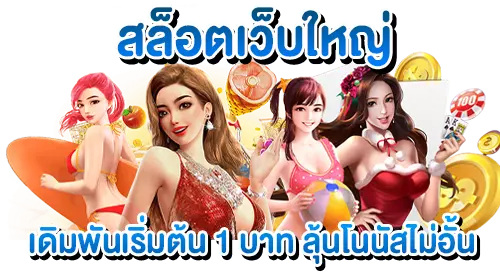 สล็อตเว็บใหญ่ เดิมพันเริ่มต้น 1 บาทลุ้นโบนัสไม่อั้น