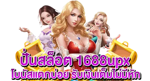 ปั่นสล็อต upx1688 โบนัสแตกบ่อย รับเงินเต็มไม่มีหัก