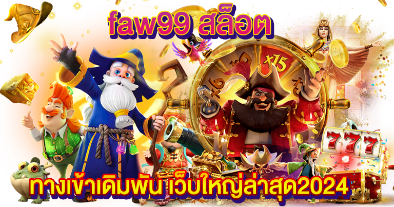 faw99 สล็อต ทางเข้าเดิมพัน เว็บใหญ่ล่าสุด2024