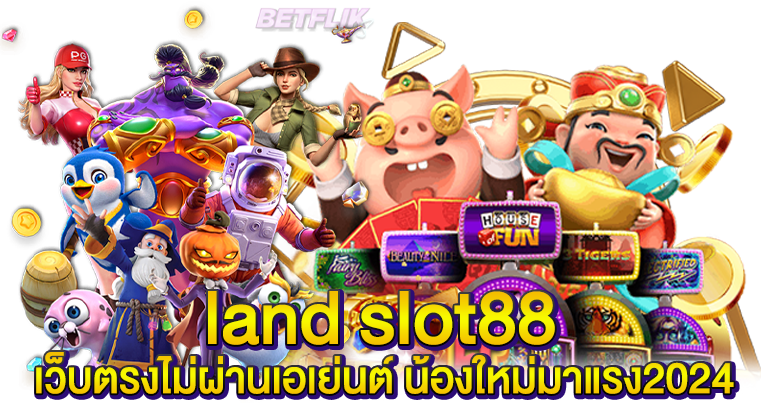 land slot88 เว็บตรงไม่ผ่านเอเย่นต์ น้องใหม่มาแรง2024