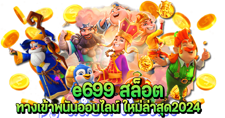 e699 สล็อต ทางเข้าพนันออนไลน์ ใหม่ล่าสุด2024